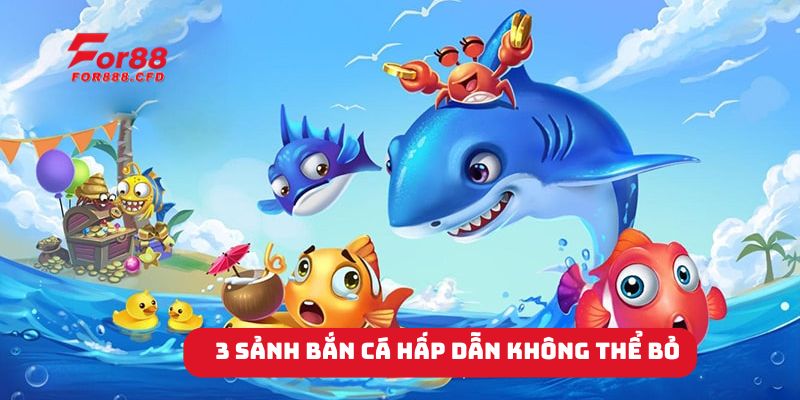 3 sảnh bắn cá hấp dẫn không thể bỏ