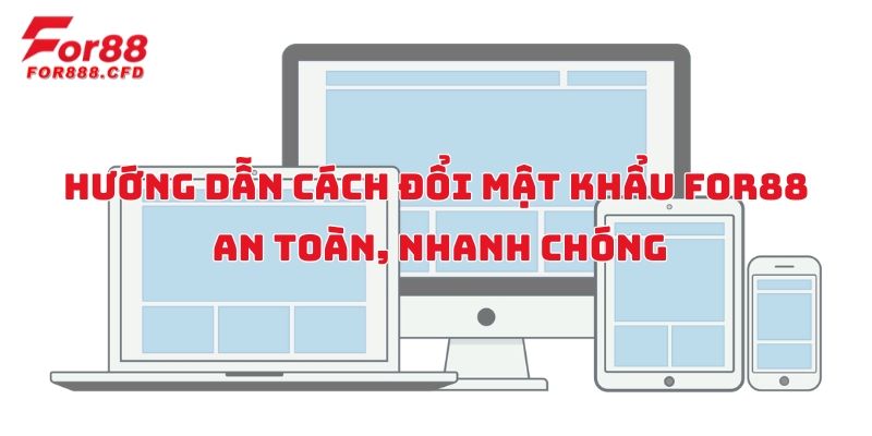 Hướng Dẫn Cách Đổi Mật Khẩu For88: An Toàn, Nhanh Chóng