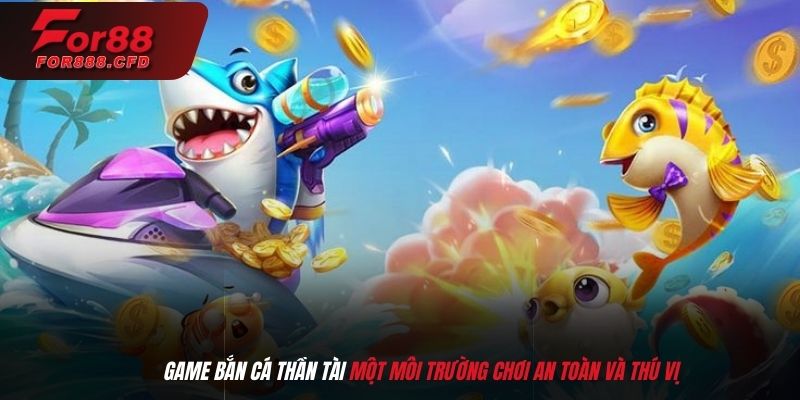 Game Bắn cá thần tài một môi trường chơi an toàn và thú vị