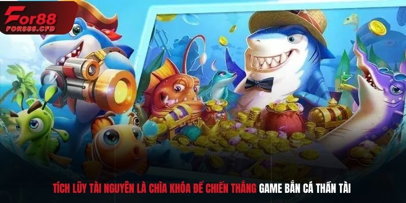 Tích lũy tài nguyên là chìa khóa để chiến thắng game bắn cá thần tài 