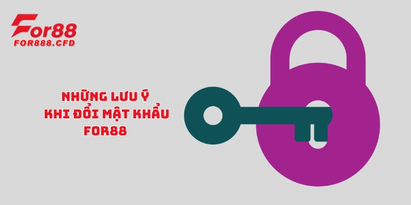 Cần lưu ý những gì khi thay đổi mật khẩu For88